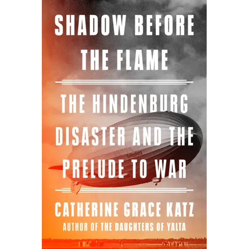 Shadow Before the Flame: The Hindenburg Disaster and the Prelude to War - Hardcover
