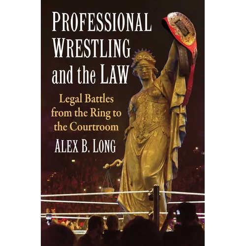 Professional Wrestling and the Law: Legal Battles from the Ring to the Courtroom - Paperback