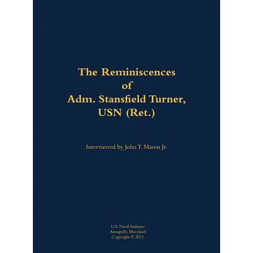 The Reminiscences of Adm. Stansfield Turner, USN (Ret.): 1923-2018 - Hardcover
