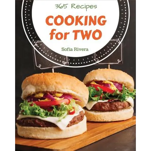 Cooking for Two 365: Enjoy 365 Days with Amazing Cooking for Two Recipes in Your Own Cooking for Two Cookbook! [book 1] - Paperback