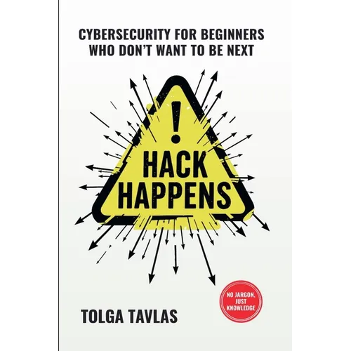 Hack Happens: Cybersecurity for Beginners Who Don't Want to Be Next - Paperback