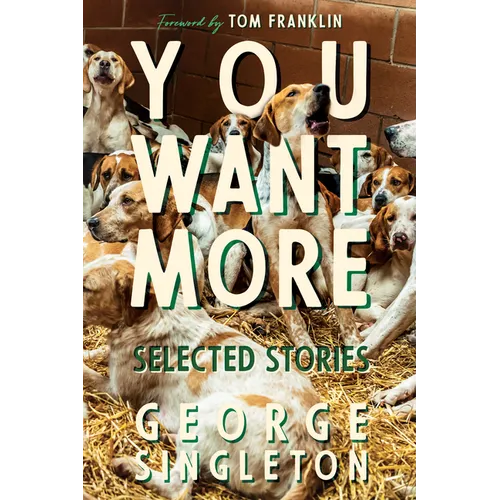 You Want More: Selected Stories of George Singleton - Hardcover