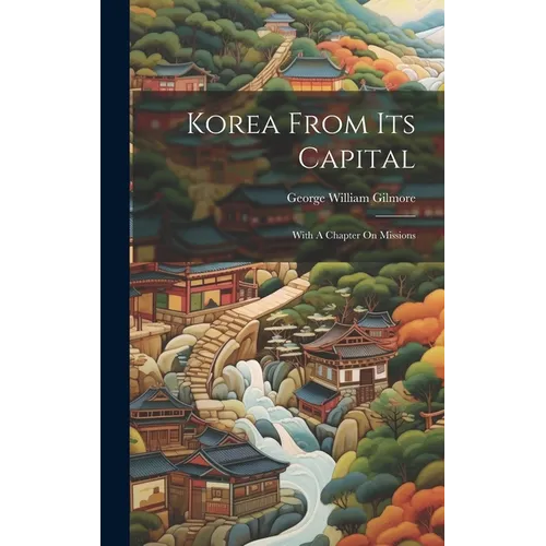 Korea From Its Capital: With A Chapter On Missions - Hardcover