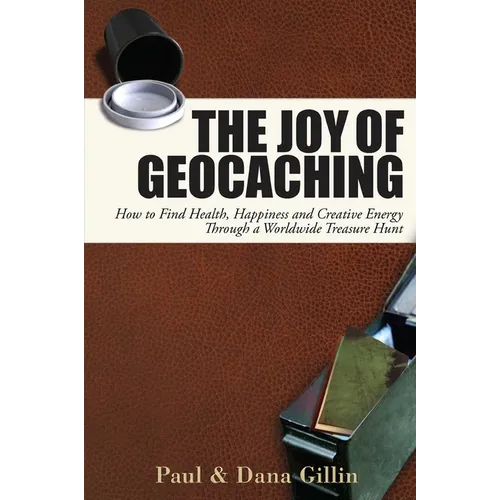 The Joy of Geocaching: How to Find Health, Happiness and Creative Energy Through a Worldwide Treasure Hunt - Paperback