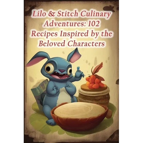 Lilo & Stitch Culinary Adventures: 102 Recipes Inspired by the Beloved Characters