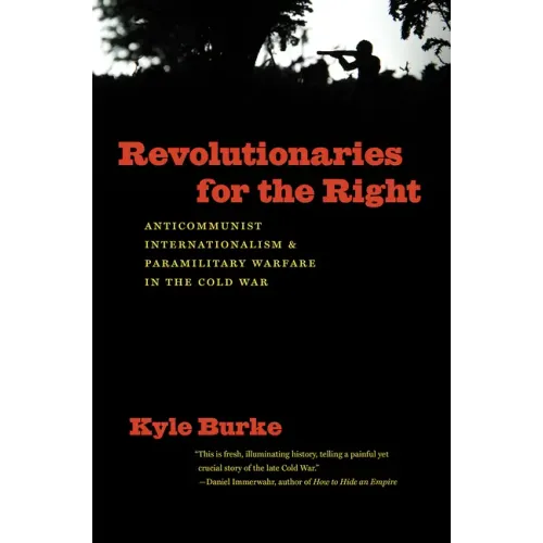 Revolutionaries for the Right: Anticommunist Internationalism and Paramilitary Warfare in the Cold War - Paperback