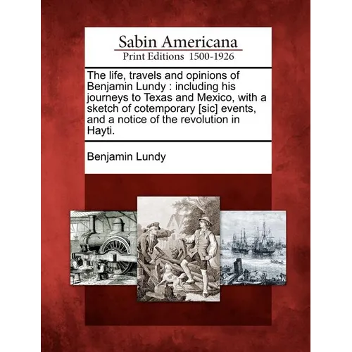 The Life, Travels and Opinions of Benjamin Lundy: Including His Journeys to Texas and Mexico, with a Sketch of Cotemporary [Sic] Events, and a Notice - Paperback