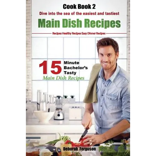Easy Recipes: Healthy Recipes: Best Recipes: Cook book 2: 15 minute Bachelor's Tasty Main Dish Recipes: Dive into the Sea of the Eas - Paperback