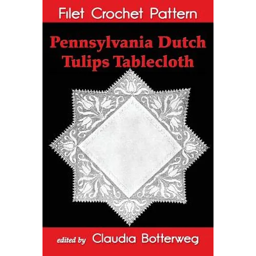 Pennsylvania Dutch Tulips Tablecloth Filet Crochet Pattern: Complete Instructions and Chart - Paperback