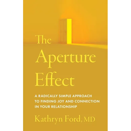 The Aperture Effect: A Radically Simple Approach to Finding Joy and Connection in Your Relationship - Paperback