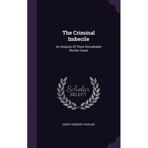 The Criminal Imbecile: An Analysis Of Three Remarkable Murder Cases - Hardcover