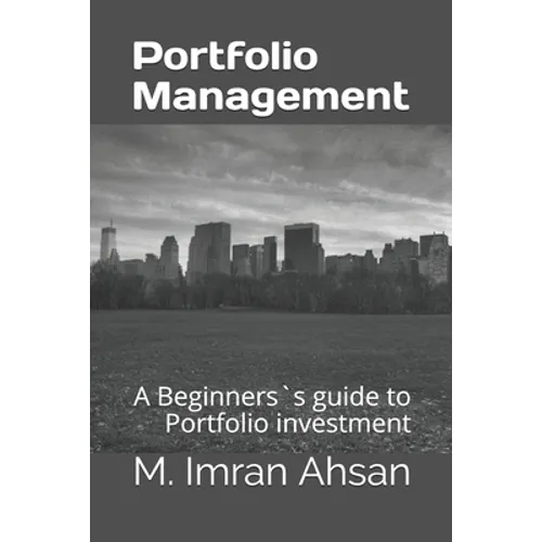 Portfolio Management: A Beginners`s guide to understand, manage and evaluate portfolio investment - Paperback