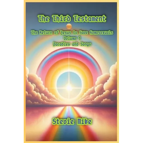 The Third Testament: The Return of Jesus to Save Homosexuals - Volume 1: Parables and Songs - Paperback