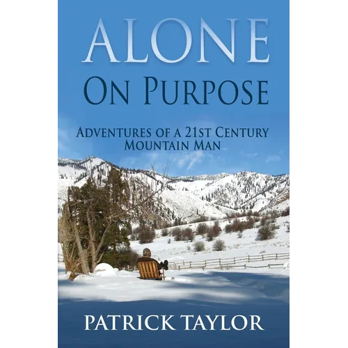Alone on Purpose: Adventures of a 21st Century Mountain Man - Paperback