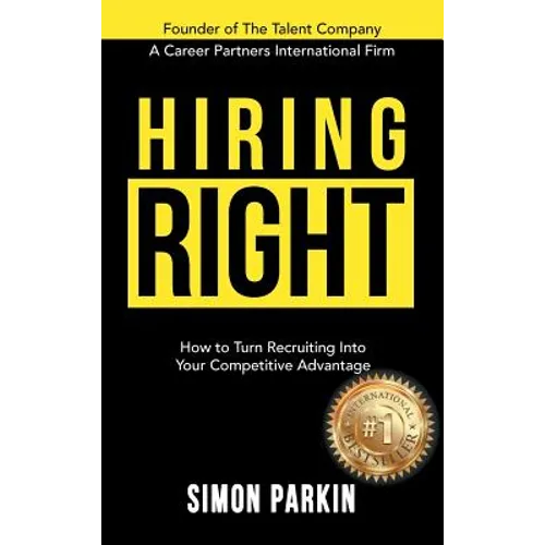 Hiring Right: How to Turn Recruiting Into Your Competitive Advantage - Hardcover