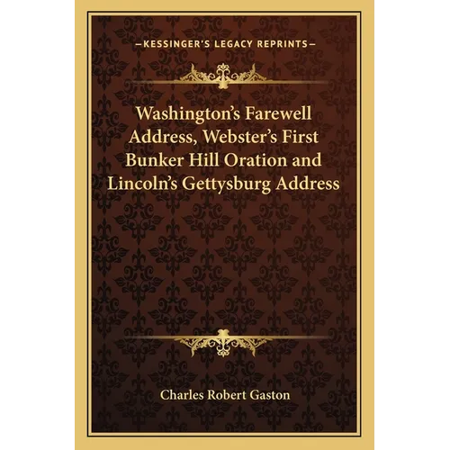Washington's Farewell Address, Webster's First Bunker Hill Oration and Lincoln's Gettysburg Address - Paperback