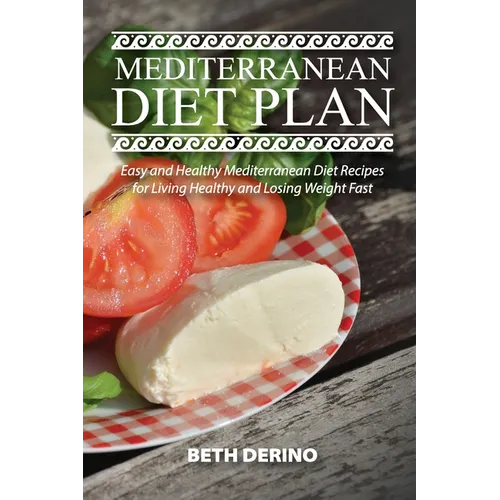 Mediterranean Diet Plan: Easy and Healthy Mediterranean Diet Recipes for Living Healthy and Losing Weight Fast - Paperback