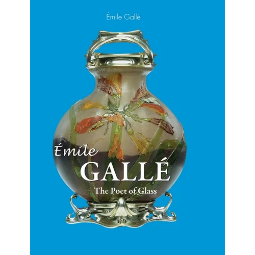 Émile Gallé: The Poet of Glass - Hardcover