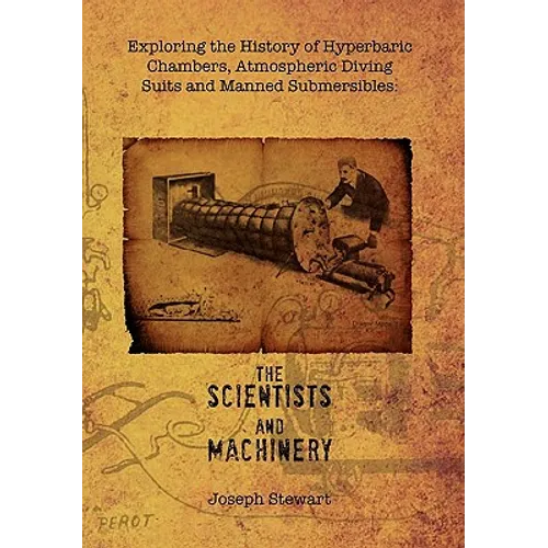 Exploring the History of Hyperbaric Chambers, Atmospheric Diving Suits and Manned Submersibles: the Scientists and Machinery - Hardcover