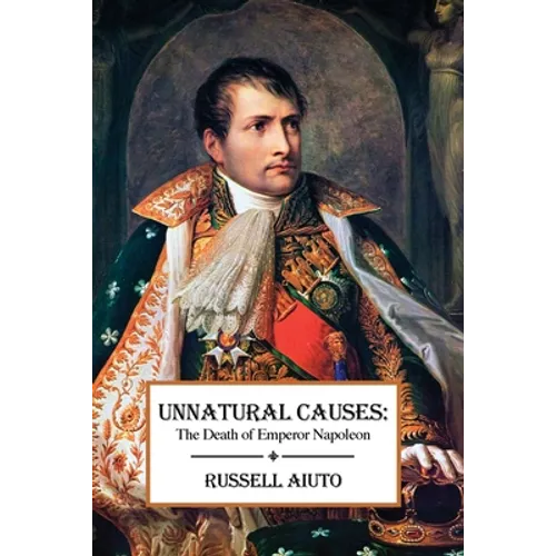 Unnatural Causes: The Death of Emperor Napoleon - Paperback