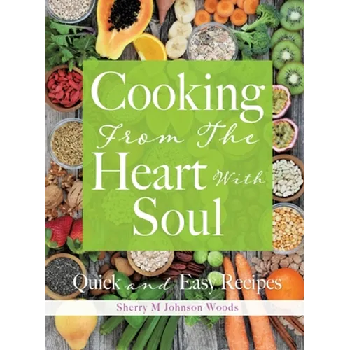 Cooking From The Heart With Soul: Quick and Easy Recipes - Hardcover
