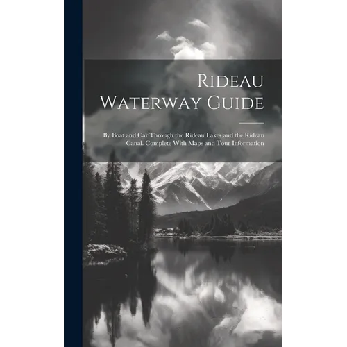 Rideau Waterway Guide: By Boat and car Through the Rideau Lakes and the Rideau Canal. Complete With Maps and Tour Information - Hardcover