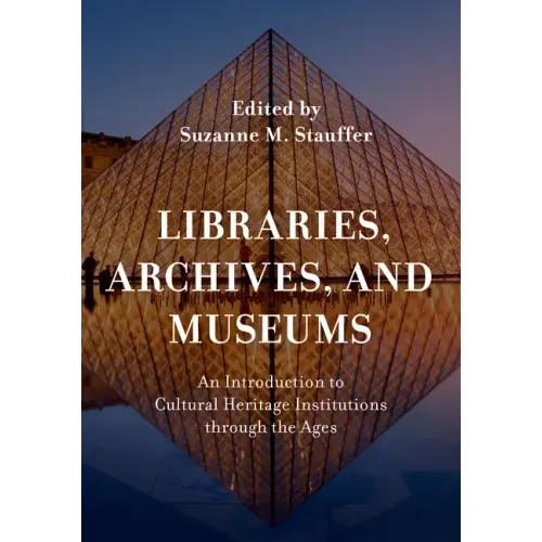 Libraries, Archives, and Museums: An Introduction to Cultural Heritage Institutions through the Ages - Hardcover