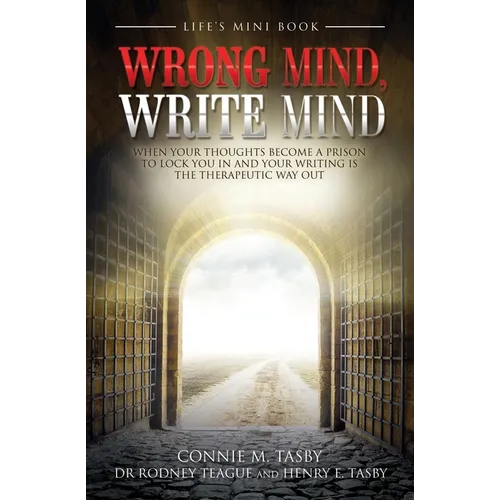 Wrong Mind, Write Mind: When Your Thoughts Become a Prison to Lock You in and Your Writing Is the Therapeutic Way Out