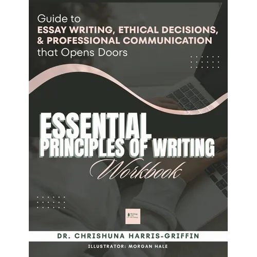 Essentials Principles of Writing: Guide to ESSAY WRITING, ETHICAL DECISIONS, & PROFESSIONAL COMMUNICATION that Opens Doors - Paperback