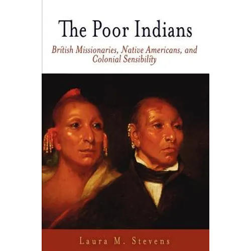 The Poor Indians: British Missionaries, Native Americans, and Colonial Sensibility - Paperback
