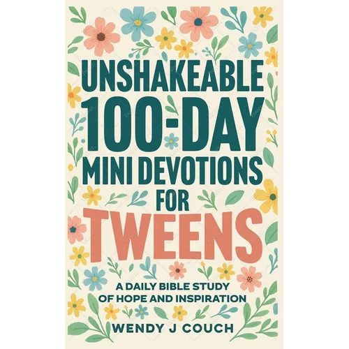 Unshakeable 100-Day Mini Devotions for Tweens: A Daily Bible Study of Hope and Inspiration