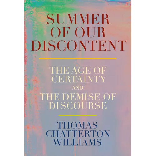 Summer of Our Discontent: The Age of Certainty and the Demise of Discourse - Hardcover