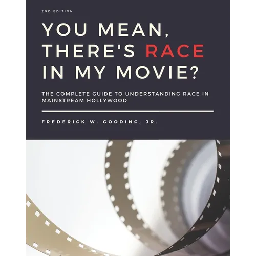 You Mean, There's RACE in My Movie?: The Complete Guide for Understanding Race in Mainstream Hollywood - Paperback