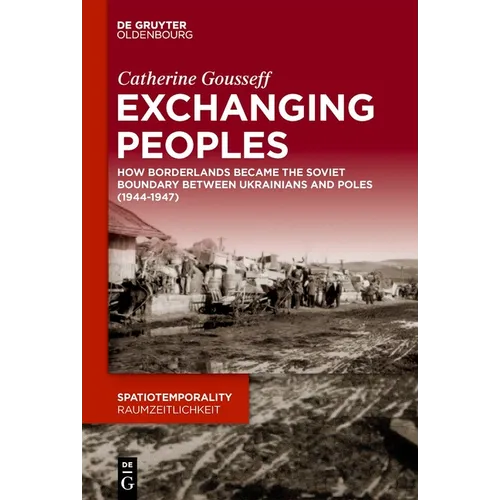 Exchanging Peoples: How Borderlands Became the Soviet Boundary Between Ukrainians and Poles (1944-1947) - Hardcover
