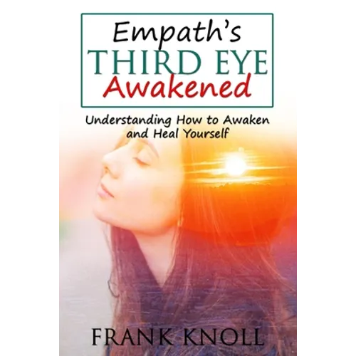 Empath's Third Eye Awakened: Understanding How to Awaken and Heal Yourself - Paperback