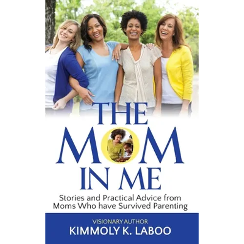 The Mom in Me: Stories and Practical Advice from Moms Who have Survived Parenting - Hardcover