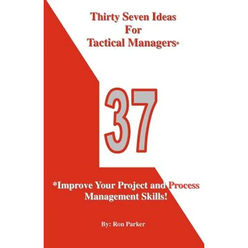 Thirty Seven Ideas For Tactical Managers*: *Improve Your Project and Process Management Skills! - Paperback