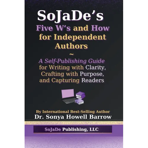 SoJaDe's Five W's and How for Independent Authors: A Self-Publishing Guide for Writing with Clarity, Crafting with Purpose, and Capturing Readers - Paperback