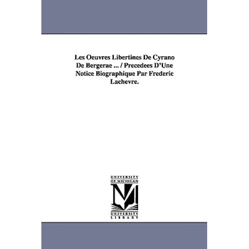 Les Oeuvres Libertines de Cyrano de Bergerae ... / Precedees D'Une Notice Biographique Par Frederic Lachevre. - Paperback