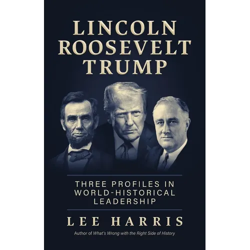 Lincoln, Roosevelt, Trump: Three Profiles in World-Historical Leadership - Paperback