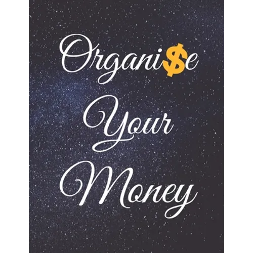 Organise Your Money: Fulfill Everything Inside and Be Organised in Budget Bills Debt - Paperback
