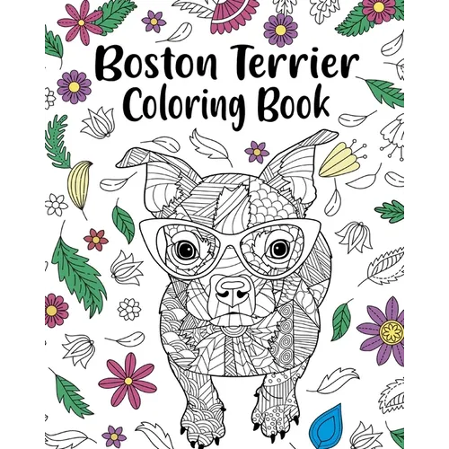 Boston Terrier Coloring Book: entangle Animal, Floral and Mandala Style for Dog Lovers - Paperback