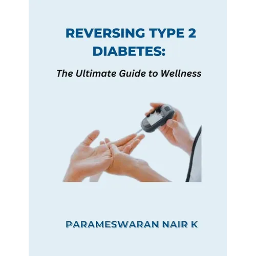 Reversing Type 2 Diabetes: The Ultimate Guide to Wellness - Paperback