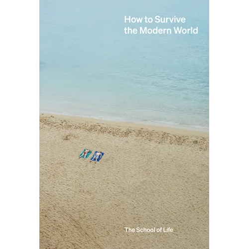 How to Survive the Modern World: Making Sense Of, and Finding Calm In, Unsteady Times - Hardcover