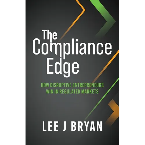 The Compliance Edge: How disruptive entrepreneurs win in regulated markets - Paperback