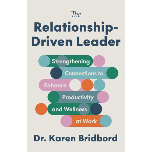 The Relationship-Driven Leader: Strengthening Connections to Enhance Productivity and Wellness at Work - Paperback