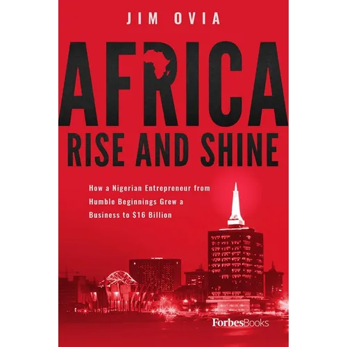 Africa Rise and Shine: How a Nigerian Entrepreneur from Humble Beginnings Grew a Business to $16 Billion - Hardcover