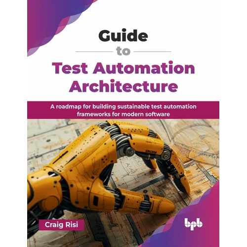 Guide to Test Automation Architecture: A roadmap for building sustainable test automation frameworks for modern software (English Edition) - Paperback