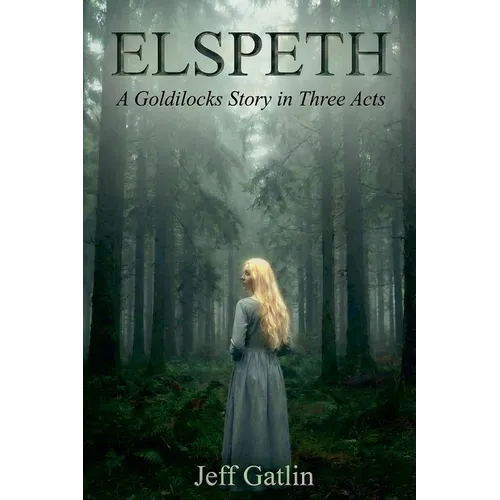Elspeth: A Goldilocks Story in Three Acts - Paperback