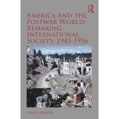America and the Postwar World: Remaking International Society, 1945-1956 - Paperback
